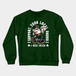 Support Your Local Drunk -1-800-Irish - Funny St Paddy's Day Crewneck Sweatshirt